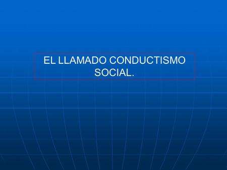 EL LLAMADO CONDUCTISMO SOCIAL.