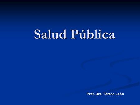 Salud Pública Prof. Dra. Teresa León.