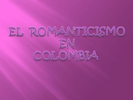EL ROMANTICISMO EN COLOMBIA.