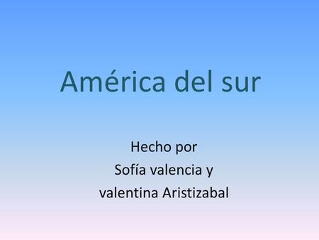América del sur Hecho por Sofía valencia y valentina Aristizabal.