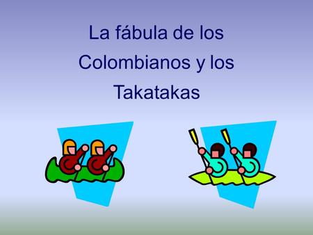 La fábula de los Colombianos y los Takatakas
