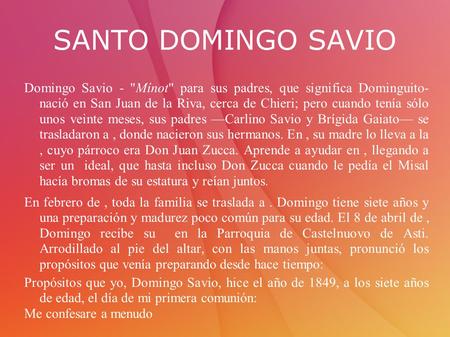 SANTO DOMINGO SAVIO Domingo Savio - Mínot para sus padres, que significa Dominguito- nació en San Juan de la Riva, cerca de Chieri; pero cuando tenía.