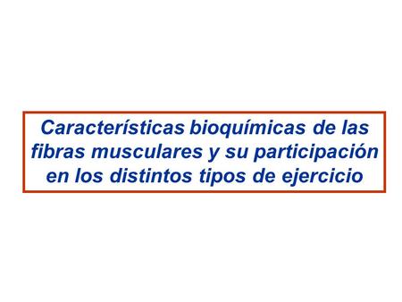 Características bioquímicas de las fibras musculares y su participación en los distintos tipos de ejercicio.