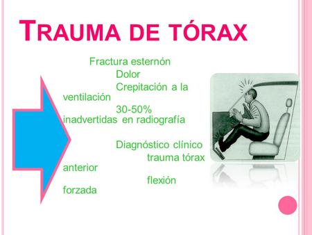 Trauma de tórax Fractura esternón Dolor Crepitación a la ventilación 30-50% inadvertidas en radiografía Diagnóstico clínico trauma tórax anterior flexión.