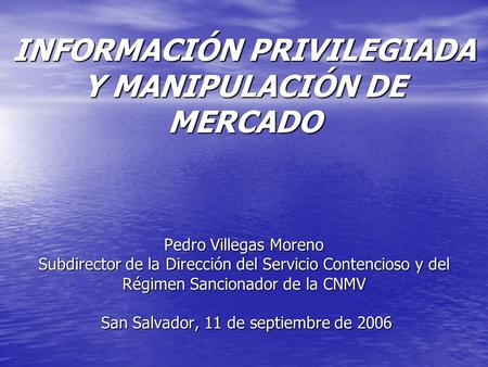 Pedro Villegas Moreno Subdirector de la Dirección del Servicio Contencioso y del Régimen Sancionador de la CNMV San Salvador, 11 de septiembre de 2006.
