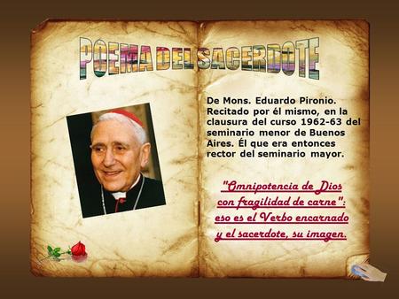 POEMA DEL SACERDOTE De Mons. Eduardo Pironio. Recitado por él mismo, en la clausura del curso 1962-63 del seminario menor de Buenos Aires. Él que era entonces.