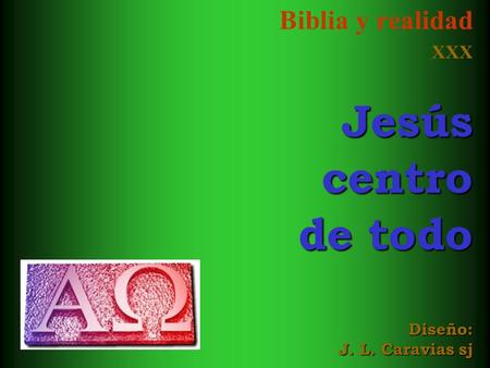 Biblia y realidad XXX Jesús centro de todo Diseño: J. L. Caravias sj