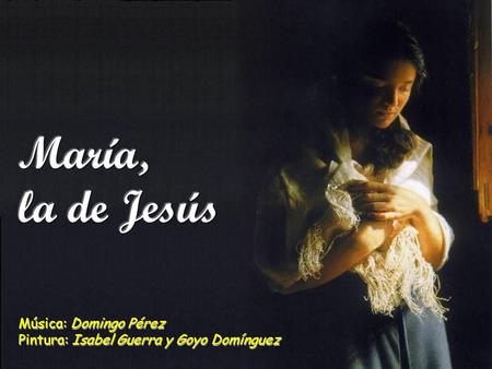María, la de Jesús Música: Domingo Pérez Pintura: Isabel Guerra y Goyo Domínguez.