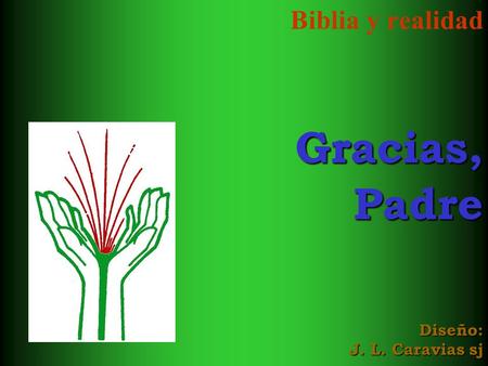 Biblia y realidad Gracias, Padre Diseño: J. L. Caravias sj