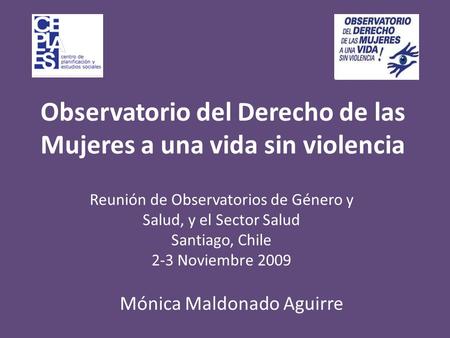 Observatorio del Derecho de las Mujeres a una vida sin violencia Reunión de Observatorios de Género y Salud, y el Sector Salud Santiago, Chile 2-3 Noviembre.