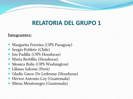 RELATORIA DEL GRUPO 1 Integrantes: Margarita Ferreira (OPS Paraguay)
