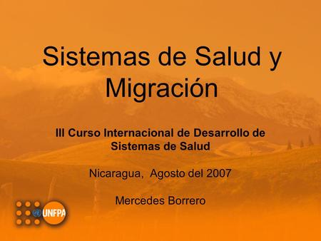 Sistemas de Salud y Migración III Curso Internacional de Desarrollo de Sistemas de Salud Nicaragua, Agosto del 2007 Mercedes Borrero.