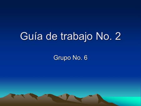 Guía de trabajo No. 2 Grupo No. 6. Participantes.- Celia Lomuto, Argentina Ruth Calderón, Bolivia Migdalia Vázquez, Puerto Rico Edgar Lezama, México María.