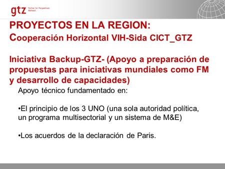 11.06.2014 Seite 1 PROYECTOS EN LA REGION: C ooperación Horizontal VIH-Sida CICT_GTZ Iniciativa Backup-GTZ- (Apoyo a preparación de propuestas para iniciativas.