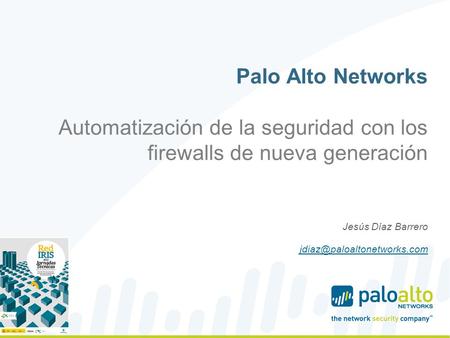 Jesús Díaz Barrero jdiaz@paloaltonetworks.com Palo Alto Networks Automatización de la seguridad con los firewalls de nueva generación Jesús Díaz Barrero.