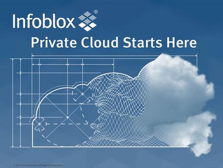 © 2011 Infoblox Inc. All Rights Reserved.. © 2012 Infoblox Inc. All Rights Reserved. Proceso y almacenamiento no son toda la historia 2 Cloud requiere.