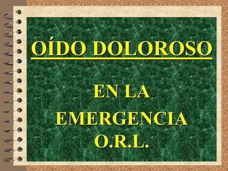 OÍDO DOLOROSO EN LA EMERGENCIA O.R.L..