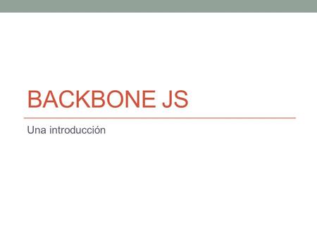 BackBone JS Una introducción.