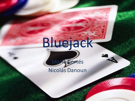 Bluejack Mario Cortés Nicolás Danoun. Bluejack = Bluetooth + Blackjack.