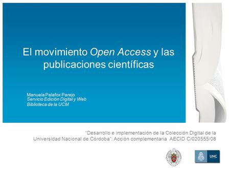 Desarrollo e implementación de la Colección Digital de la Universidad Nacional de Córdoba: Acción complementaria AECID C/020555/08 El movimiento Open Access.
