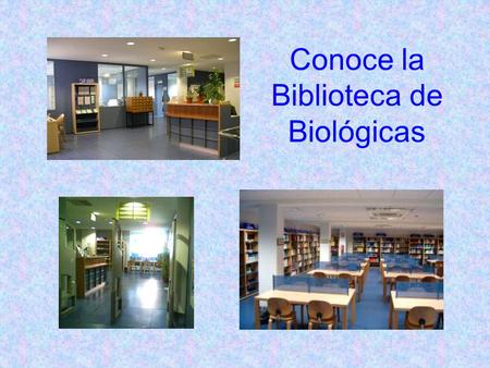 Conoce la Biblioteca de Biológicas. Datos generales La Biblioteca se encuentra en la Planta Baja del edificio principal de la Facultad, con acceso desde.