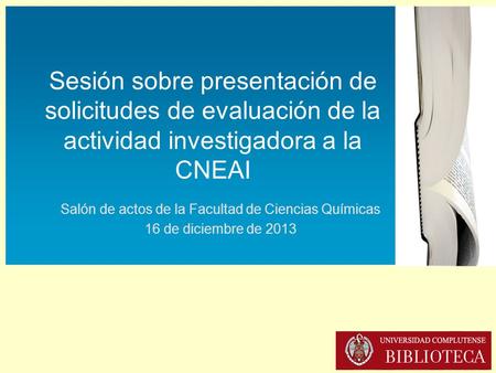 Sesión sobre presentación de solicitudes de evaluación de la actividad investigadora a la CNEAI (16-XII-2013) Sesión sobre presentación de solicitudes.