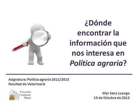 ¿Dónde encontrar la información que nos interesa en Política agraria? Asignatura: Política agraria 2012/2013 Facultad de Veterinaria Mar Sanz Luengo 15.