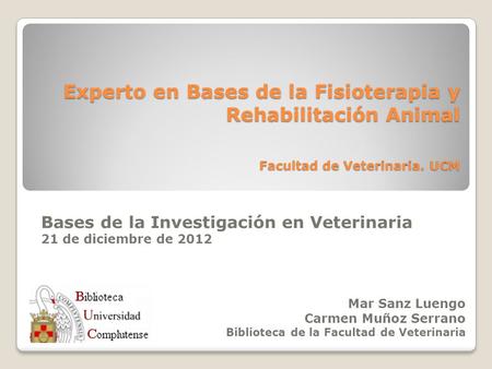 Experto en Bases de la Fisioterapia y Rehabilitación Animal Facultad de Veterinaria. UCM Bases de la Investigación en Veterinaria 21 de diciembre de 2012.