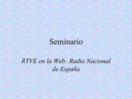 Seminario RTVE en la Web: Radio Nacional de España.