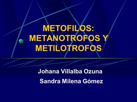 METOFILOS: METANOTROFOS Y METILOTROFOS Johana Villalba Ozuna Sandra Milena Gómez.