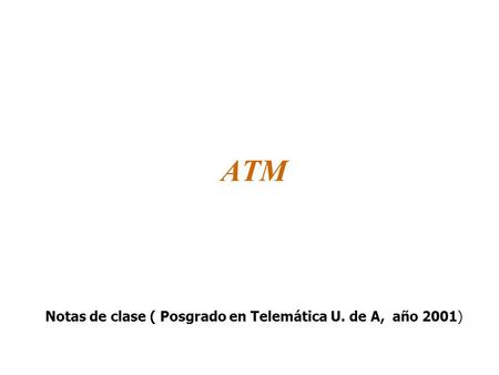 ATM Notas de clase ( Posgrado en Telemática U. de A, año 2001)