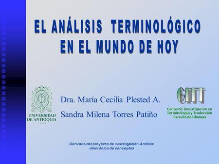 Derivado del proyecto de investigación Análisis diacrónico de conceptos Grupo de Investigación en Terminología y Traducción Escuela de Idiomas Dra. María.