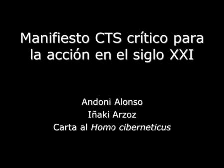 Manifiesto CTS crítico para la acción en el siglo XXI Andoni Alonso Iñaki Arzoz Carta al Homo ciberneticus.