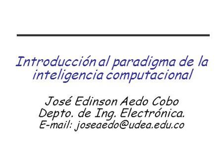 Introducción al paradigma de la inteligencia computacional José Edinson Aedo Cobo Depto. de Ing. Electrónica.