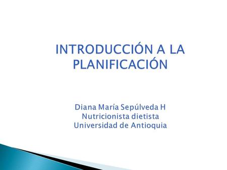 INTRODUCCIÓN A LA PLANIFICACIÓN Diana María Sepúlveda H Nutricionista dietista Universidad de Antioquia.