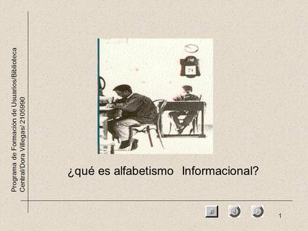 1 Programa de Formación de Usuarios/Biblioteca Central/Dora Villegas/ 2105990 ¿qué es alfabetismo Informacional?