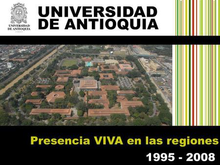 1995 - 2008 Presencia VIVA en las regiones. 1995 - 2008 La Universidad, por medio de la Dirección de Regionalización, ofrece el servicio público de la.