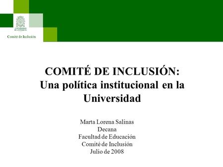 Comité de Inclusión COMITÉ DE INCLUSIÓN: Una política institucional en la Universidad Marta Lorena Salinas Decana Facultad de Educación Comité de Inclusión.