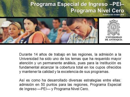 Programa Especial de Ingreso –PEI– Programa Nivel Cero Actualización Octubre 2010 Durante 14 años de trabajo en las regiones, la admisión a la Universidad.