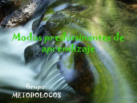 Modos predominantes de aprendizaje Grupo: METODOLOCOS.