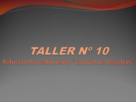 TALLER Nº 10 Refuerzo Procedimiento “Control de Registros”