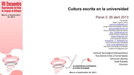 Marzo a Septiembre de 2013 Marzo a Septiembre de 2013 Cultura escrita en la universidad Panel 2: 26 abril 2013 Panelistas Mario Ospina Chica