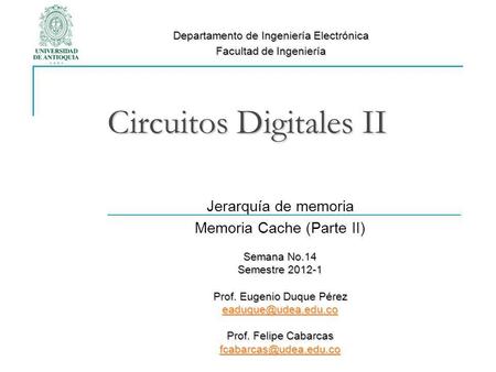 Circuitos Digitales II Jerarquía de memoria Memoria Cache (Parte II) Semana No.14 Semestre 2012-1 Prof. Eugenio Duque Pérez Prof. Felipe.