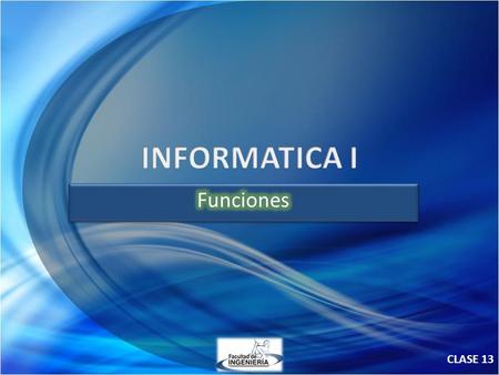 INFORMATICA I Funciones CLASE 13.