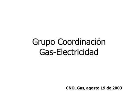 Grupo Coordinación Gas-Electricidad CNO_Gas, agosto 19 de 2003.