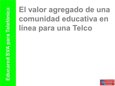 El valor agregado de una comunidad educativa en línea para una Telco Educared SVA para Telefónica.