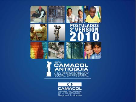 OBJETIVOS DEL PREMIO El Premio CAMACOL ANTIOQUIA A LA RESPONSABILIDAD SOCIAL EMPRESARIAL, nació en el año 2008 como respuesta a la necesidad de promover.