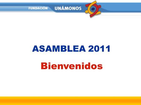 ASAMBLEA 2011 Bienvenidos.