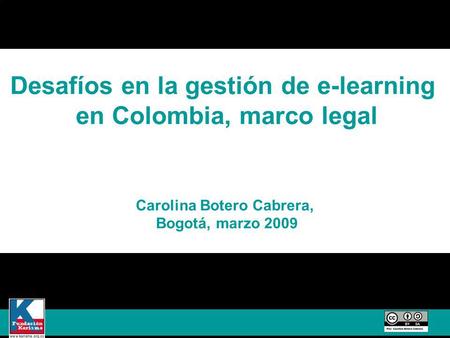 Desafíos en la gestión de e-learning en Colombia, marco legal Carolina Botero Cabrera, Bogotá, marzo 2009.