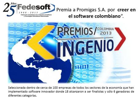 Premia a Promigas S.A. por creer en el software colombiano. Seleccionada dentro de cerca de 100 empresas de todos los sectores de la economía que han implementado.